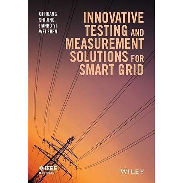 Innovative Testing and Measurement Solutions for Smart Grid / Wiley - IEEE, Qi Huang, Shi Jing, Jianbo Yi, Wei Zhen