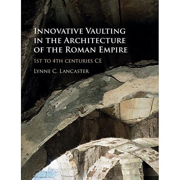 Innovative Vaulting in the Architecture of the Roman Empire, Lynne C. Lancaster