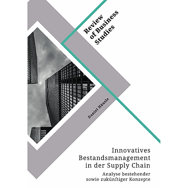 Innovatives Bestandsmanagement in der Supply Chain. Analyse bestehender sowie zukünftiger Konzepte, Daniel Häusle