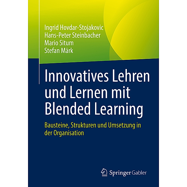 Innovatives Lehren und Lernen mit Blended Learning, Ingrid Hovdar-Stojakovic, Hans-Peter Steinbacher, Mario Situm, Stefan Märk