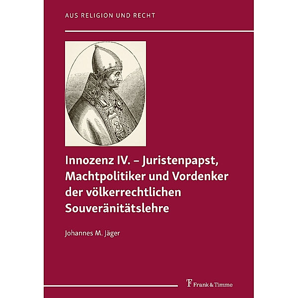 Innozenz IV. - Juristenpapst, Machtpolitiker und Vordenker der völkerrechtlichen Souveranitatslehre, Johannes M. Jäger