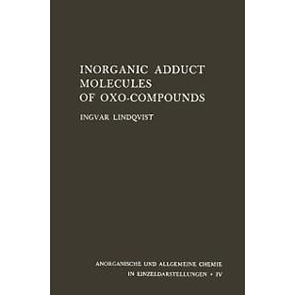 Inorganic Adduct Molecules of Oxo-Compounds / Anorganische und allgemeine Chemie in Einzeldarstellungen Bd.4, Ingvar Lindqvist