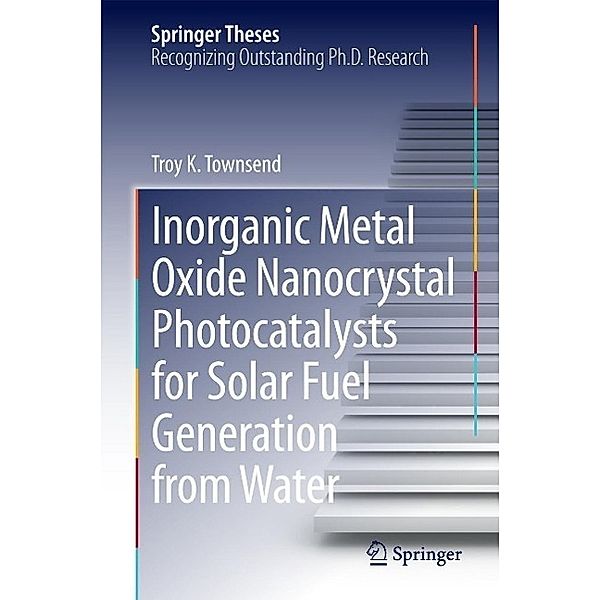 Inorganic Metal Oxide Nanocrystal Photocatalysts for Solar Fuel Generation from Water / Springer Theses, Troy K. Townsend