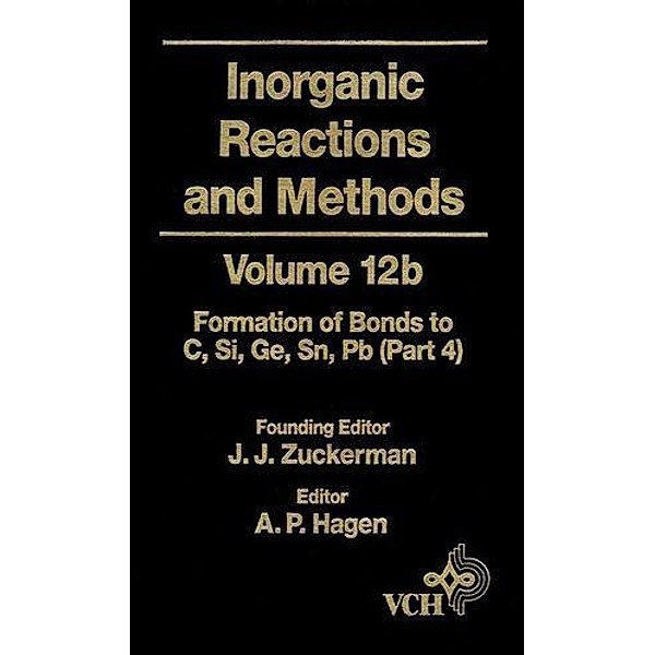 Inorganic Reactions and Methods, Volume 12B, The Formation of Bonds to  Elements of Group IVB (C, Si, Ge, Sn, Pb) (Part 4) / Inorganic Reactions and Methods Bd.12