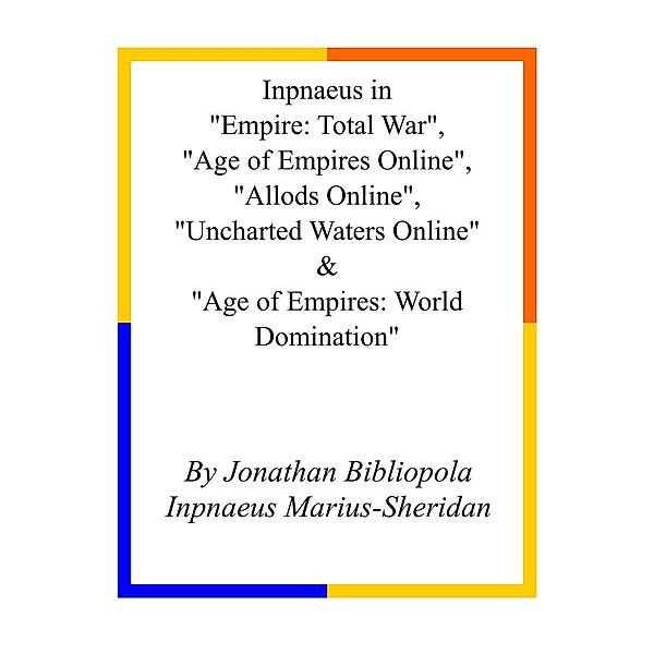 Inpnaeus in Empire: Total War, Age of Empires Online, Allods Online, Uncharted Waters Online & Age of Empires: World Domination, Jonathan Bibliopola Inpnaeus Marius-Sheridan
