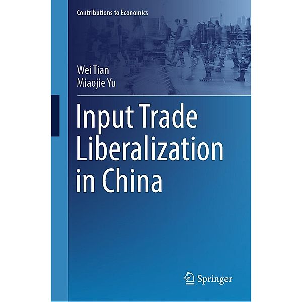 Input Trade Liberalization in China / Contributions to Economics, Wei Tian, Miaojie Yu