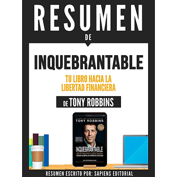 Inquebrantable: Tu Libro Hacia La Libertad Financiera - Resumen Del Libro De Tony Robbins, Sapiens Editorial
