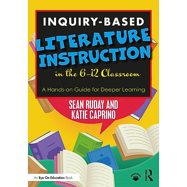Inquiry-Based Literature Instruction in the 6-12 Classroom, Sean Ruday, Katie Caprino