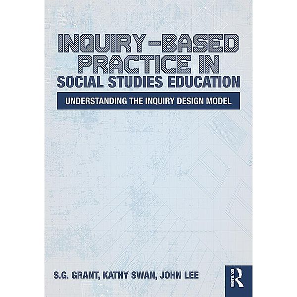 Inquiry-Based Practice in Social Studies Education, S. G. Grant, Kathy Swan, John Lee