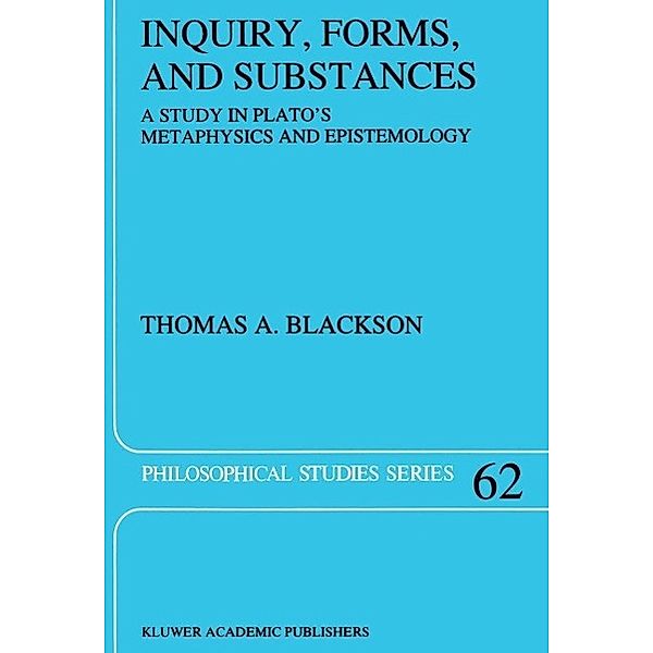 Inquiry, Forms, and Substances / Philosophical Studies Series Bd.62, Thomas Blackson