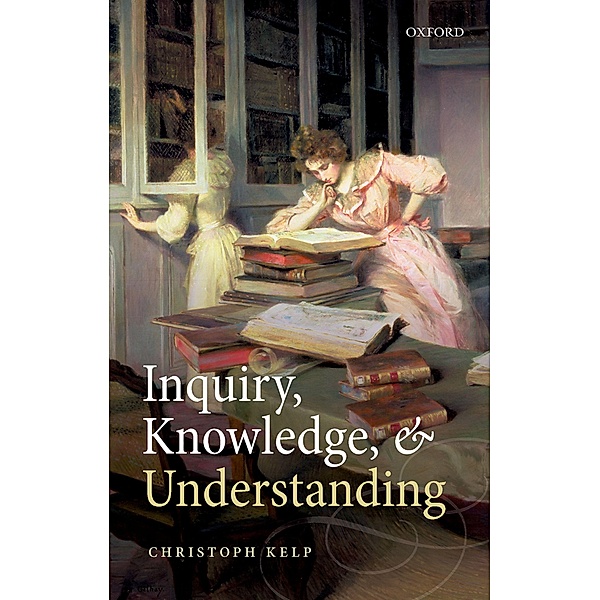 Inquiry, Knowledge, and Understanding, Christoph Kelp