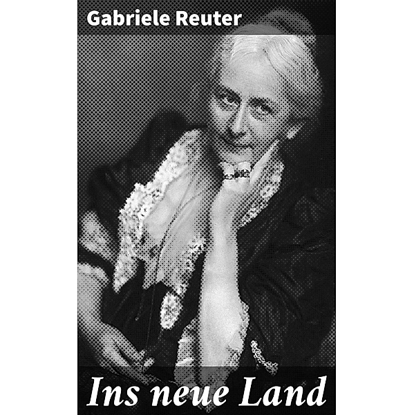 Ins neue Land, Gabriele Reuter