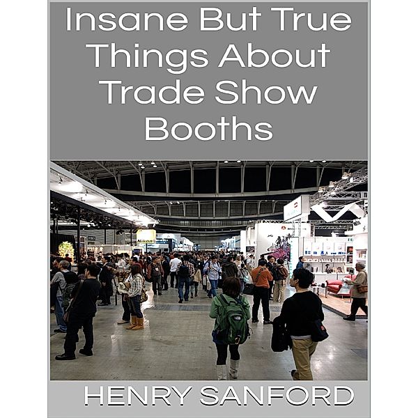 Insane But True Things About Trade Show Booths, Henry Sanford
