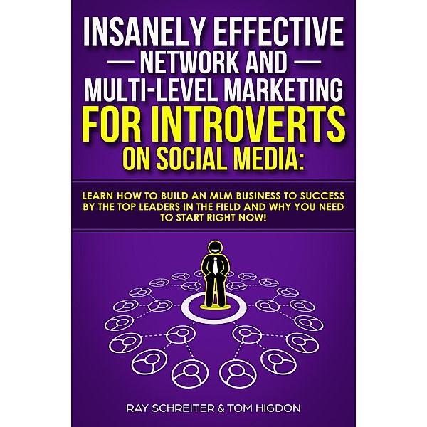 Insanely Effective Network and Multi-Level Marketing for Introverts on Social Media: Learn How to Build an Mlm Business to Success by the Top Leaders in the Field and Why You Need to Start Right Now!, Tom Higdon, Ray Schreiter