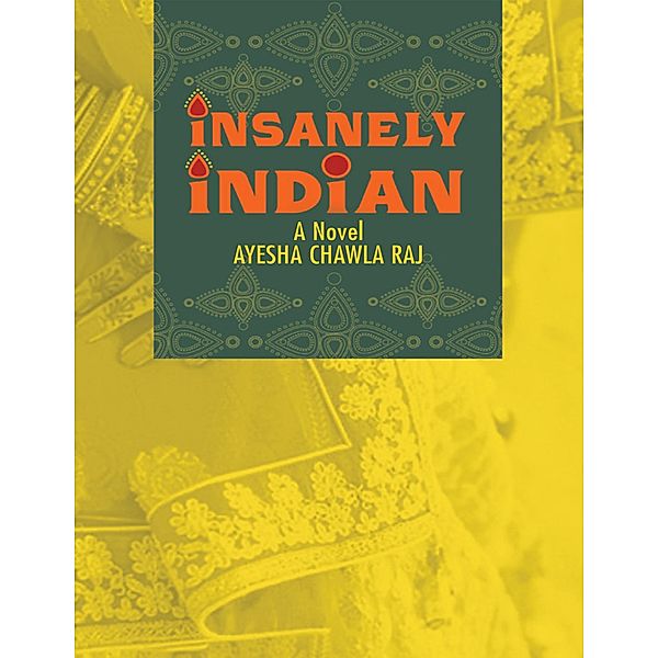 Insanely Indian: A Novel, Ayesha Chawla Raj