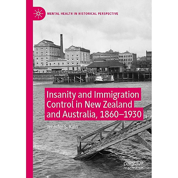 Insanity and Immigration Control in New Zealand and Australia, 1860-1930, Jennifer S. Kain