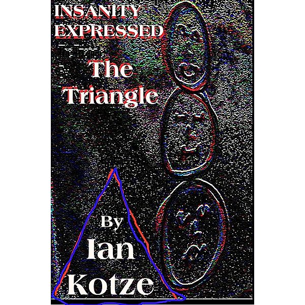 Insanity Expressed - The Triangle (The Monologues Of Madness, #3), Ian Kotze