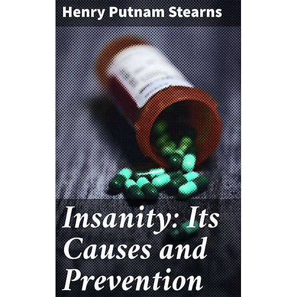 Insanity: Its Causes and Prevention, Henry Putnam Stearns