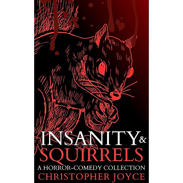 Insanity & Squirrels: A Horror-Comedy Collection, Christopher Joyce