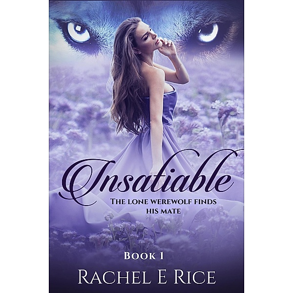 Insatiable: The Lone Werewolf finds his mate / Insatiable, Rachel E Rice