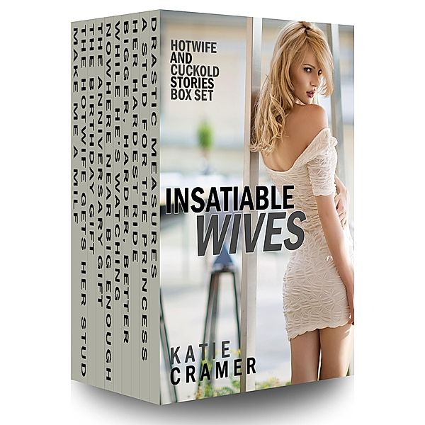 Insatiable Wives (Hotwife and Cuckold Interracial Erotica Stories Box Set), Katie Cramer