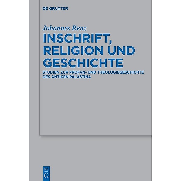 Inschrift, Religion und Geschichte / Beihefte zur Zeitschrift für die alttestamentliche Wissenschaft Bd.531, Johannes Renz