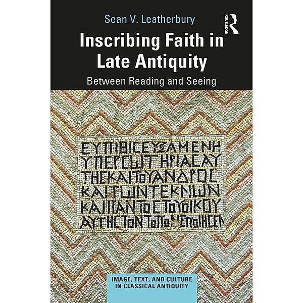 Inscribing Faith in Late Antiquity, Sean V. Leatherbury