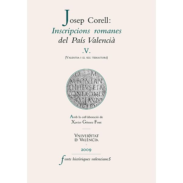 Inscripcions romanes del País Valencià, V / Fonts Històriques Valencianes Bd.44, Josep Corell Vicent