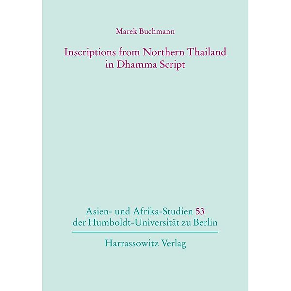 Inscriptions from Northern Thailand in Dhamma Script / Asien- und Afrika-Studien der Humboldt-Universität zu Berlin Bd.53, Marek Buchmann