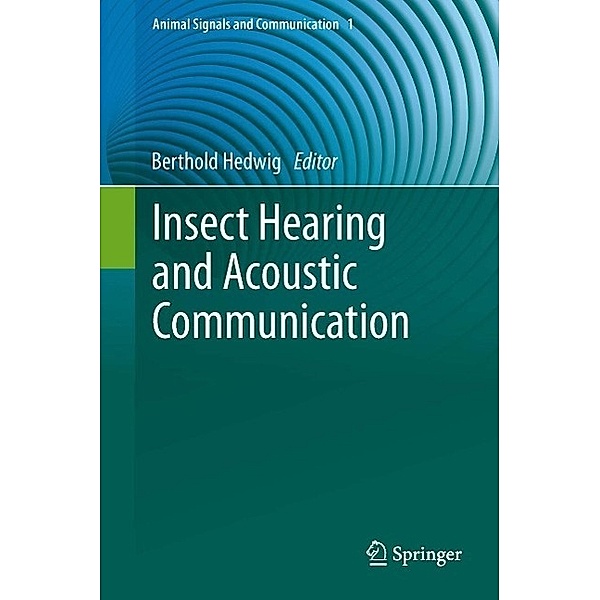 Insect Hearing and Acoustic Communication / Animal Signals and Communication Bd.1
