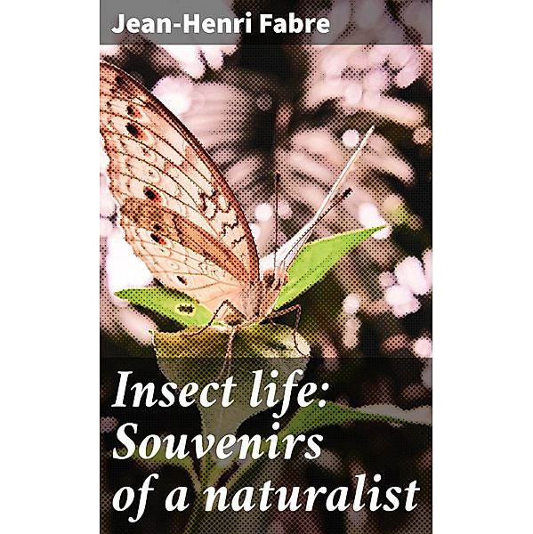 Insect life: Souvenirs of a naturalist, Jean-Henri Fabre