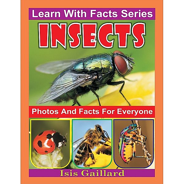 Insects Photos and Facts for Everyone (Learn With Facts Series, #48) / Learn With Facts Series, Isis Gaillard