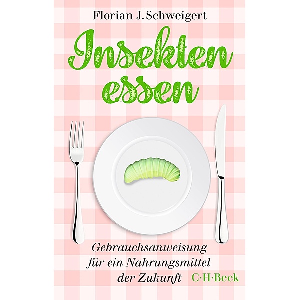 Insekten essen / Beck'sche Reihe, Florian J. Schweigert