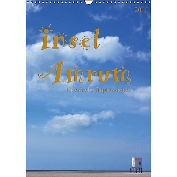 Insel Amrum - Friesische Impressionen (Wandkalender 2015 DIN A3 hoch), Angela Dölling