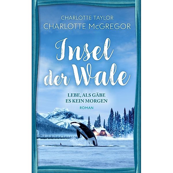 Insel der Wale - Lebe, als gäbe es kein Morgen, Charlotte McGregor, Charlotte Taylor