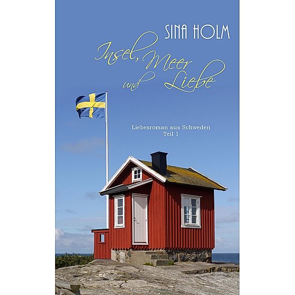 Insel, Meer und Liebe: Teil 1 / Insel, Meer und Liebe Bd.1, Sina Holm