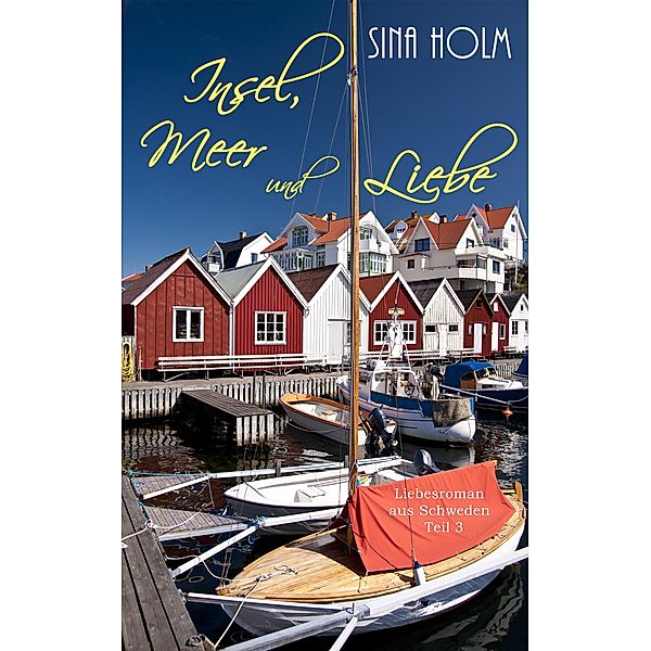 Insel, Meer und Liebe: Teil 3 / Insel, Meer und Liebe Bd.3, Sina Holm