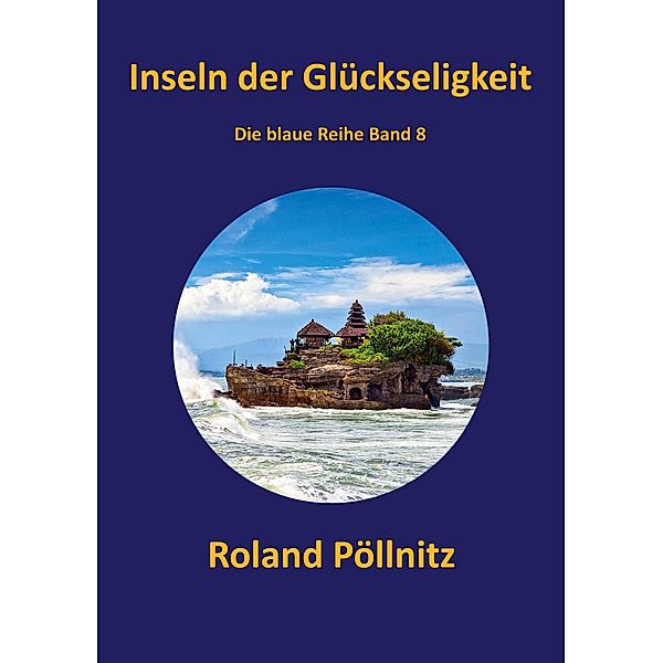 Inseln der Glückseligkeit / Die blaue Reihe Bd.8, Roland Pöllnitz