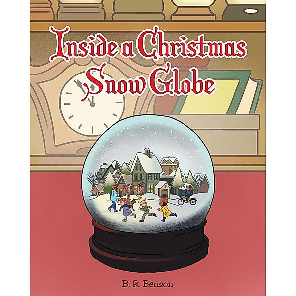 Inside a Christmas Snow Globe, B. R. Benson