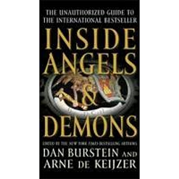 Inside Angels & Demons: The Unauthorized Guide to the Bestselling Novel, Dan Burstein, Arne J. de Keijzer