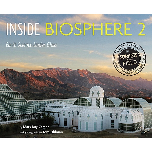 Inside Biosphere 2 / Scientists in the Field Series, Mary Kay Carson