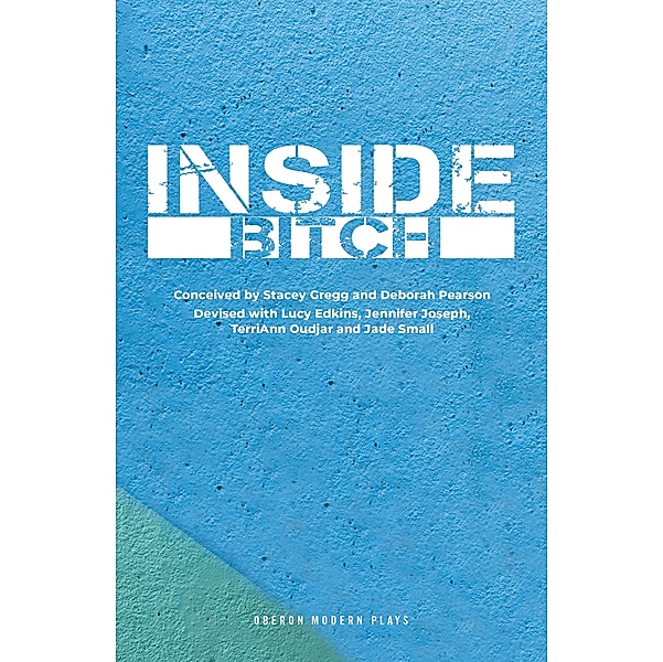 Inside Bitch / Oberon Modern Plays, Stacey Gregg, Deborah Pearson, Lucy Edkins, Jennifer Joseph, TerriAnn Oudjar, Jade Small