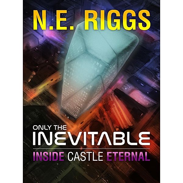 Inside Castle Eternal (Only the Inevitable, #10) / Only the Inevitable, N E Riggs