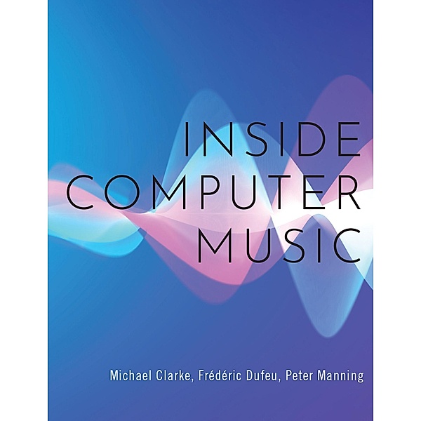 Inside Computer Music, Michael Clarke, Fr?d?ric Dufeu, Peter Manning