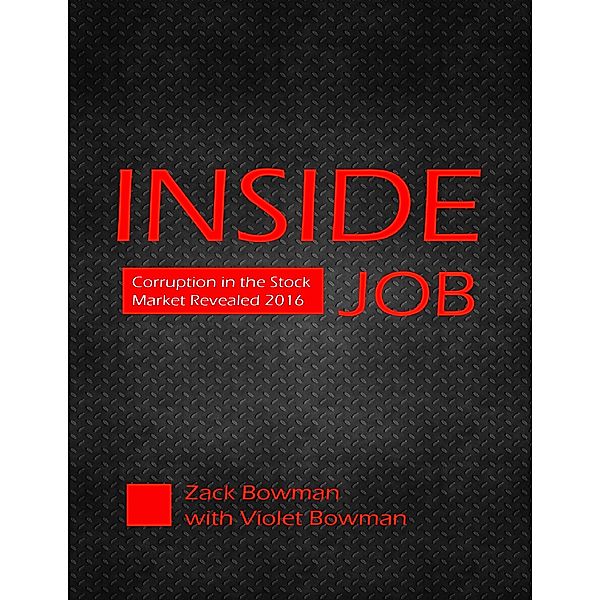 Inside Job - Corruption In the Stock Market Revealed, Zack Bowman