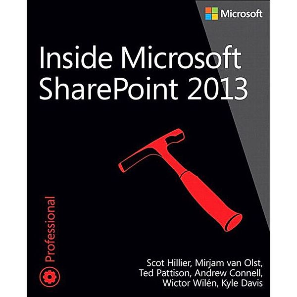 Inside Microsoft SharePoint 2013 / Developer Reference, Scot Hillier, Ted Pattison, Mirjam van Olst, Andrew Connell