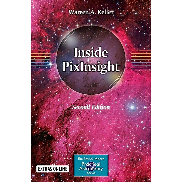 Inside PixInsight / The Patrick Moore Practical Astronomy Series, Warren A. Keller
