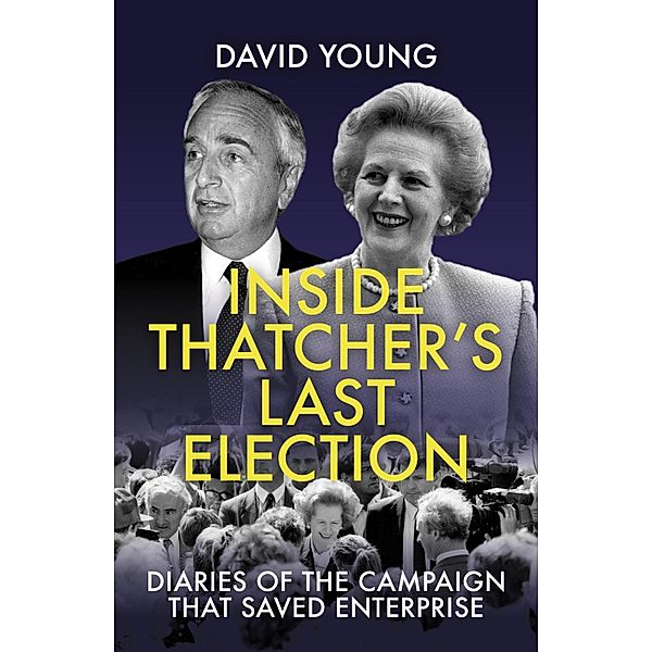 Inside Thatcher's Last Election, David Young