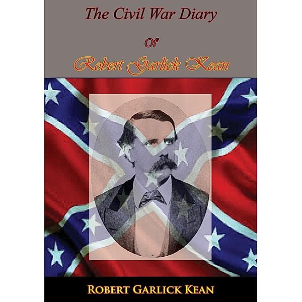 Inside The Confederate Government: The Diary Of Robert Garlick Kean, Robert Garlick Hill Kean