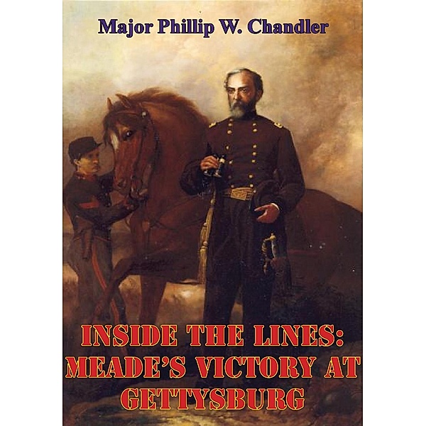 Inside The Lines: Meade's Victory At Gettysburg, Major Phillip W. Chandler Usmc